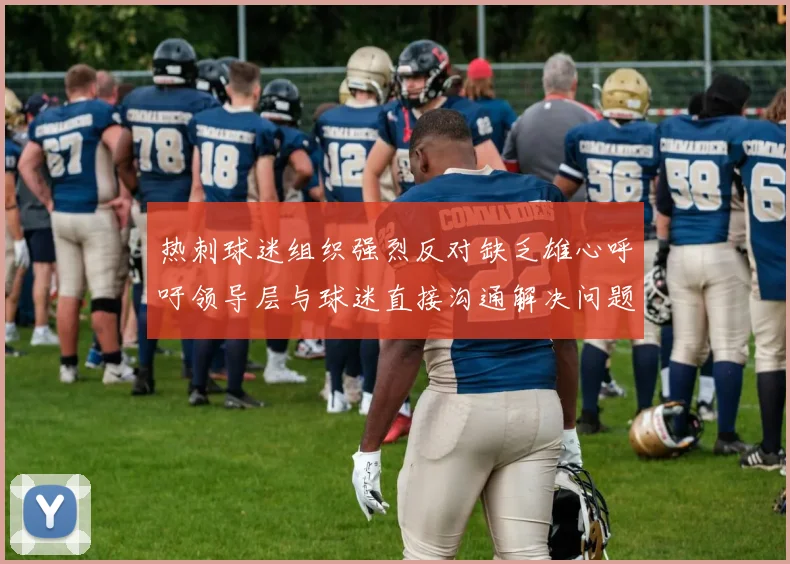 热刺球迷组织强烈反对缺乏雄心呼吁领导层与球迷直接沟通解决问题